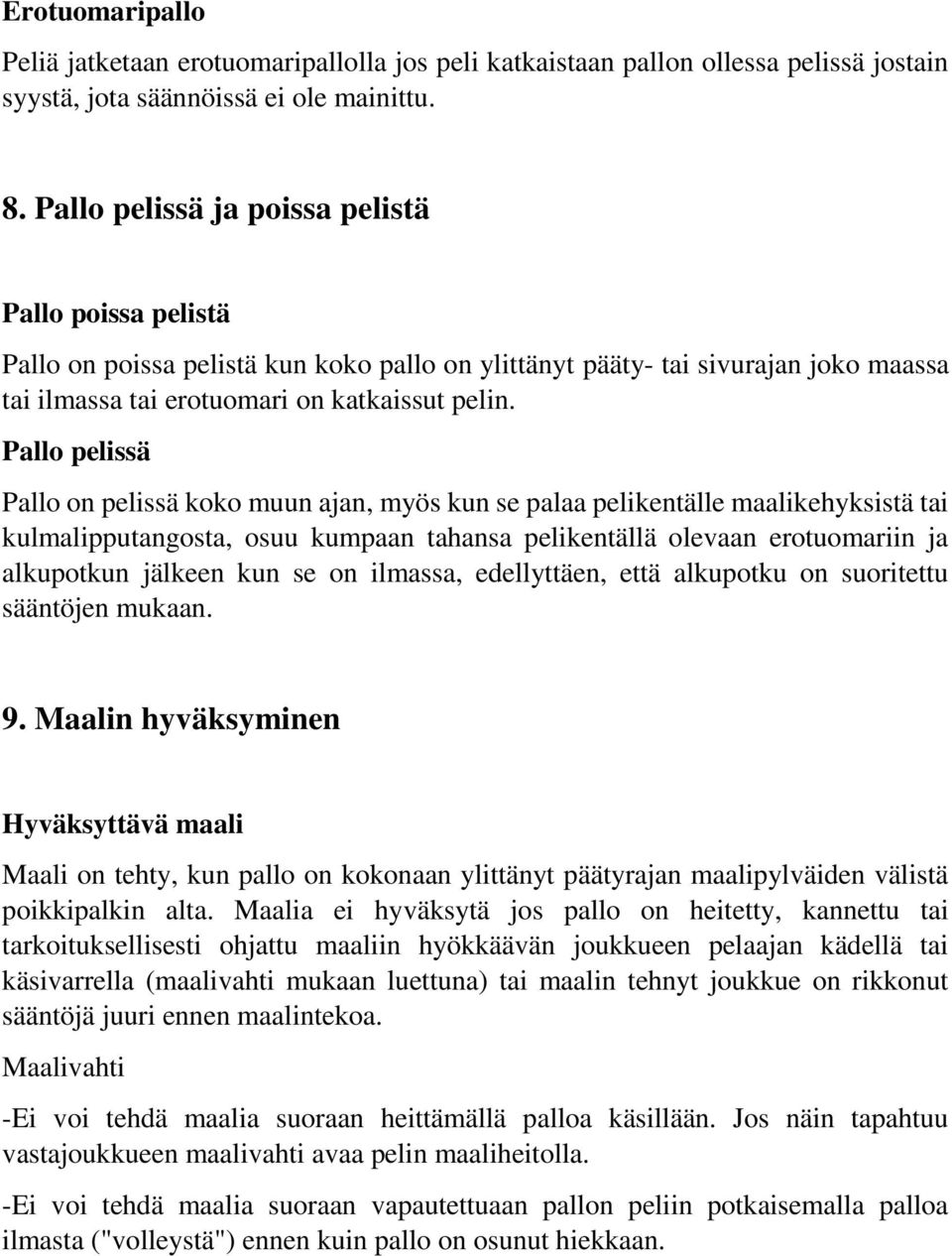 Pallo pelissä Pallo on pelissä koko muun ajan, myös kun se palaa pelikentälle maalikehyksistä tai kulmalipputangosta, osuu kumpaan tahansa pelikentällä olevaan erotuomariin ja alkupotkun jälkeen kun