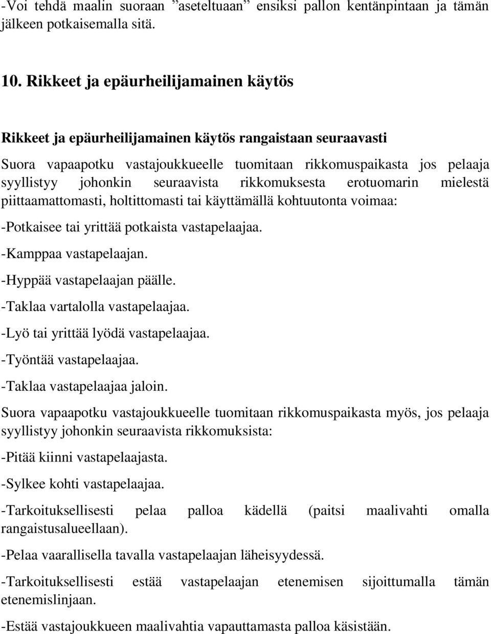 seuraavista rikkomuksesta erotuomarin mielestä piittaamattomasti, holtittomasti tai käyttämällä kohtuutonta voimaa: -Potkaisee tai yrittää potkaista vastapelaajaa. -Kamppaa vastapelaajan.