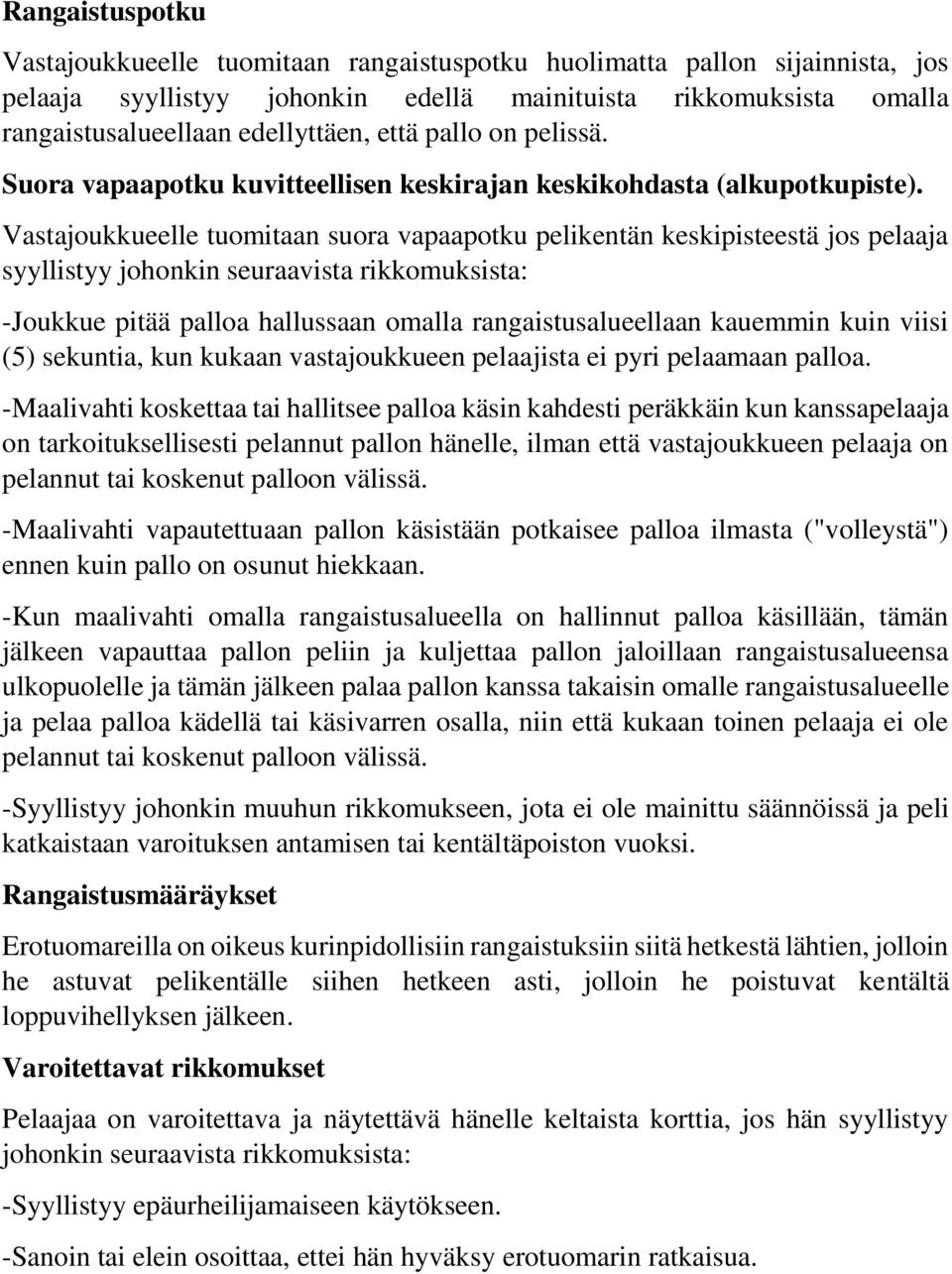 Vastajoukkueelle tuomitaan suora vapaapotku pelikentän keskipisteestä jos pelaaja syyllistyy johonkin seuraavista rikkomuksista: -Joukkue pitää palloa hallussaan omalla rangaistusalueellaan kauemmin