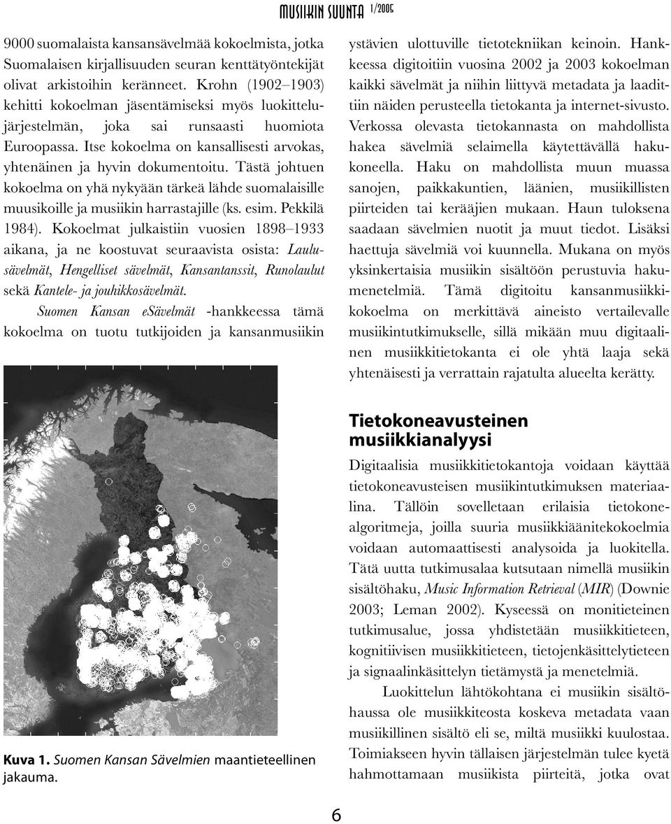 Tästä johtuen kokoelma on yhä nykyään tärkeä lähde suomalaisille muusikoille ja musiikin harrastajille (ks. esim. Pekkilä 1984).