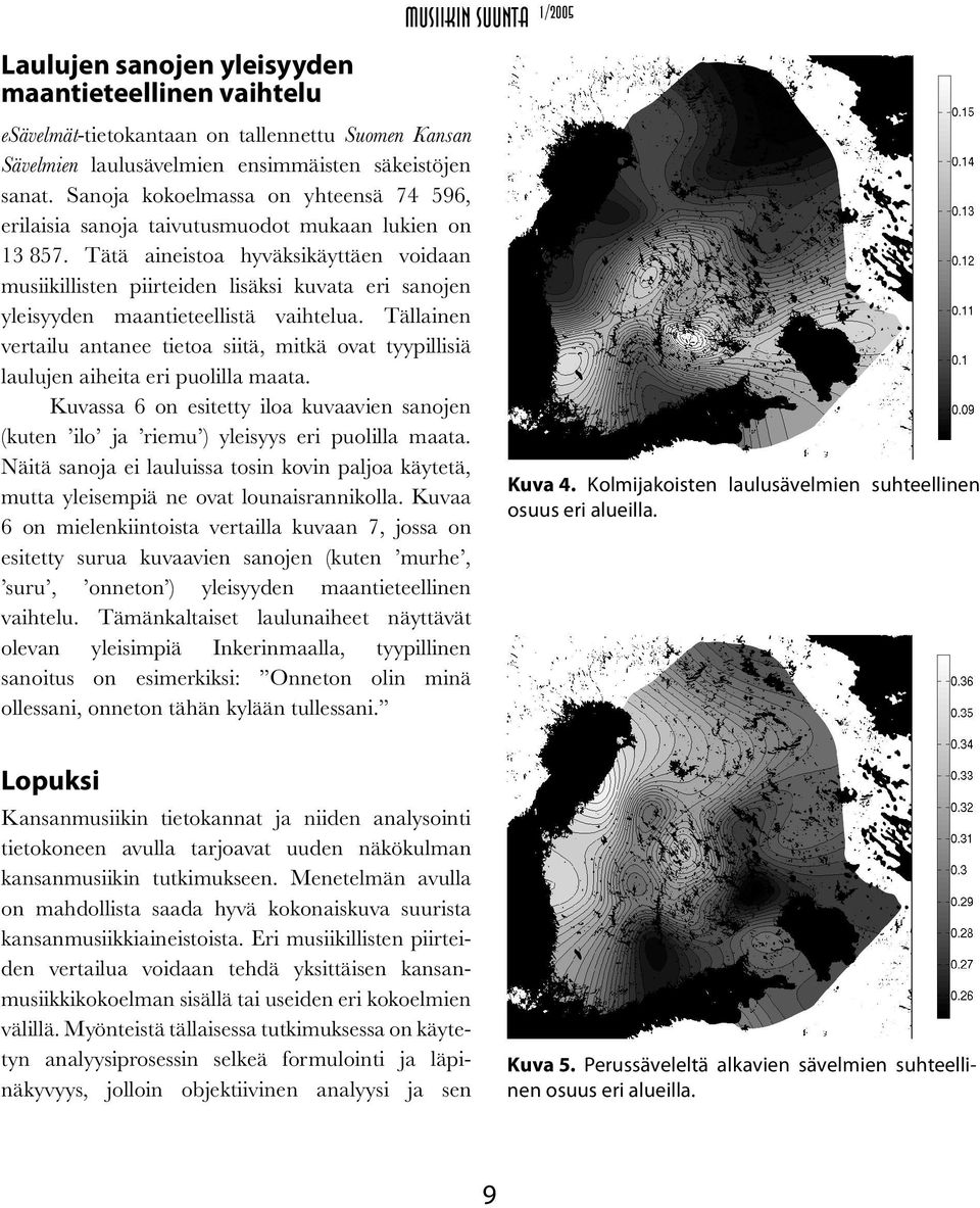 Tätä aineistoa hyväksikäyttäen voidaan musiikillisten piirteiden lisäksi kuvata eri sanojen yleisyyden maantieteellistä vaihtelua.