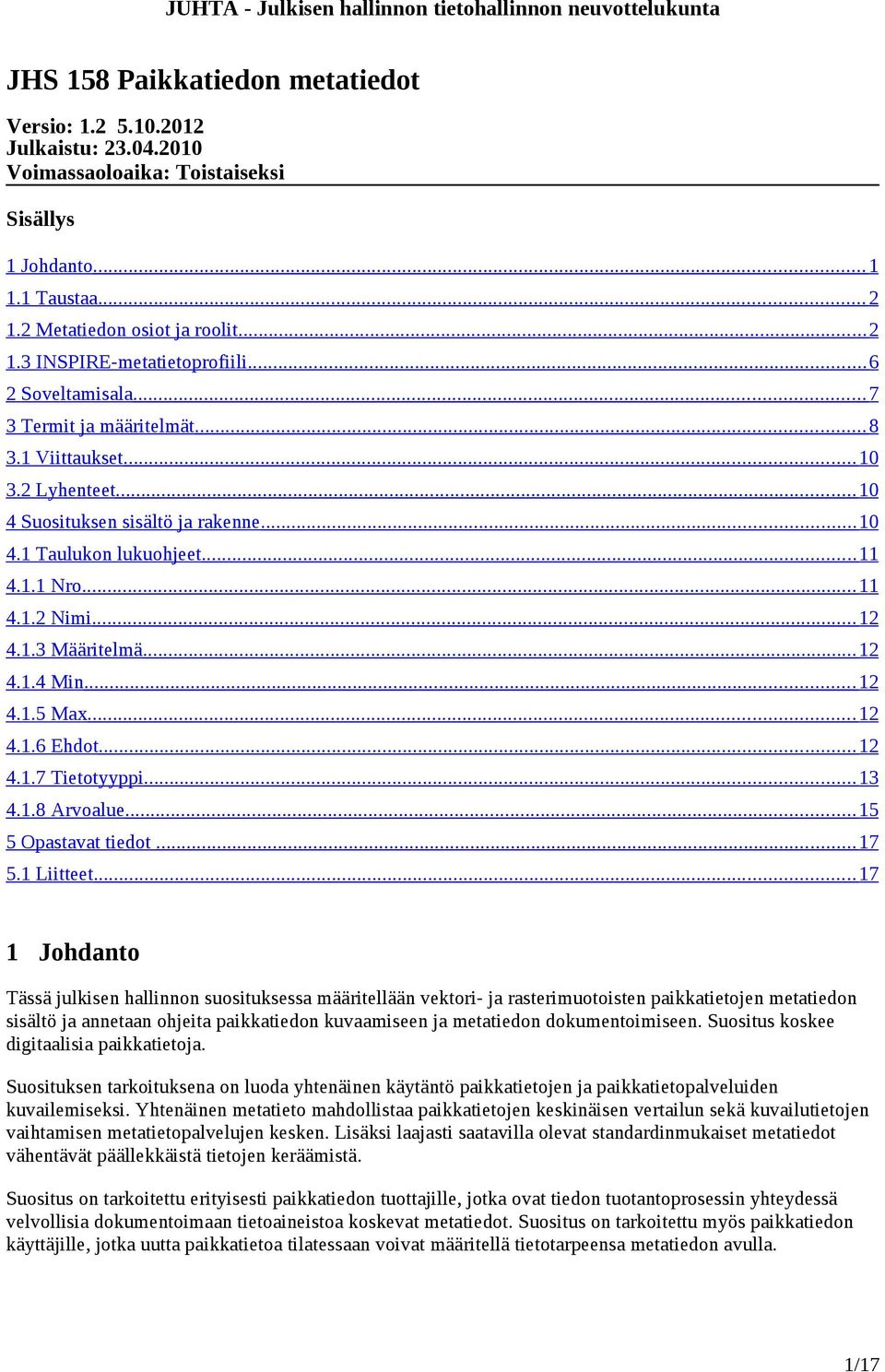 1.3 Määritelmä... 12 4.1.4 Min... 12 4.1.5 Max... 12 4.1.6 Ehdot... 12 4.1.7 Tietotyyppi... 13 4.1.8 Arvoalue... 15 5 Opastavat tiedot... 17 5.1 Liitteet.