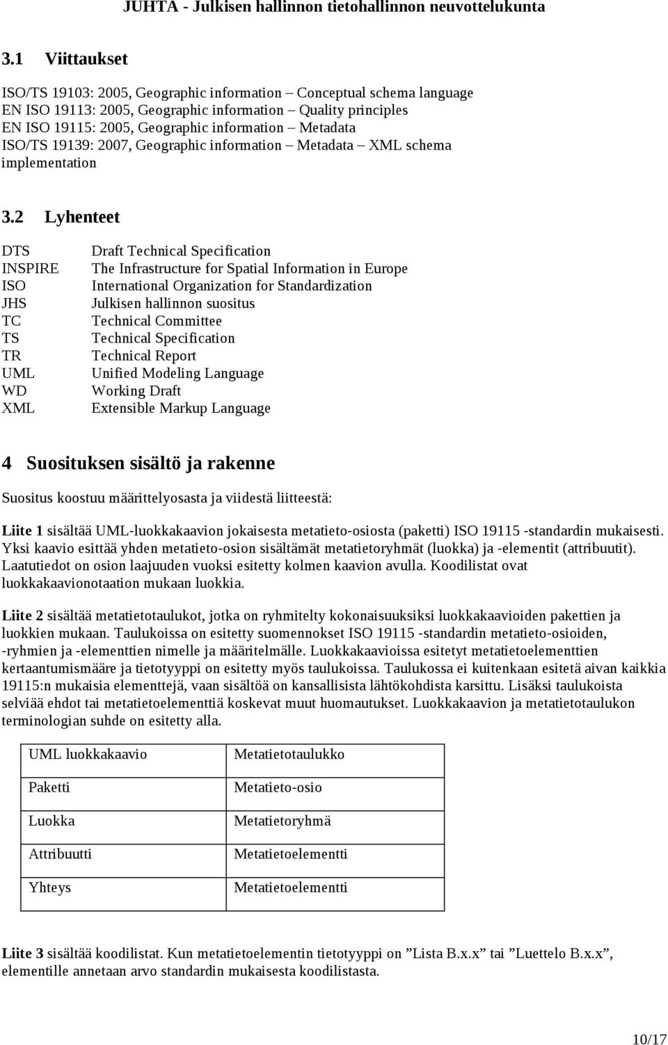 2 Lyhenteet DTS INSPIRE ISO JHS TC TS TR UML WD XML Draft Technical Specification The Infrastructure for Spatial Information in Europe International Organization for Standardization Julkisen