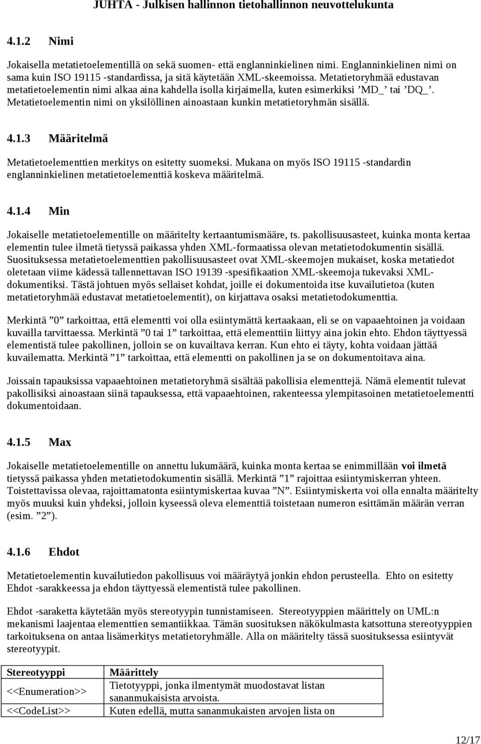 Metatietoelementin nimi on yksilöllinen ainoastaan kunkin metatietoryhmän sisällä. 4.1.3 Määritelmä Metatietoelementtien merkitys on esitetty suomeksi.