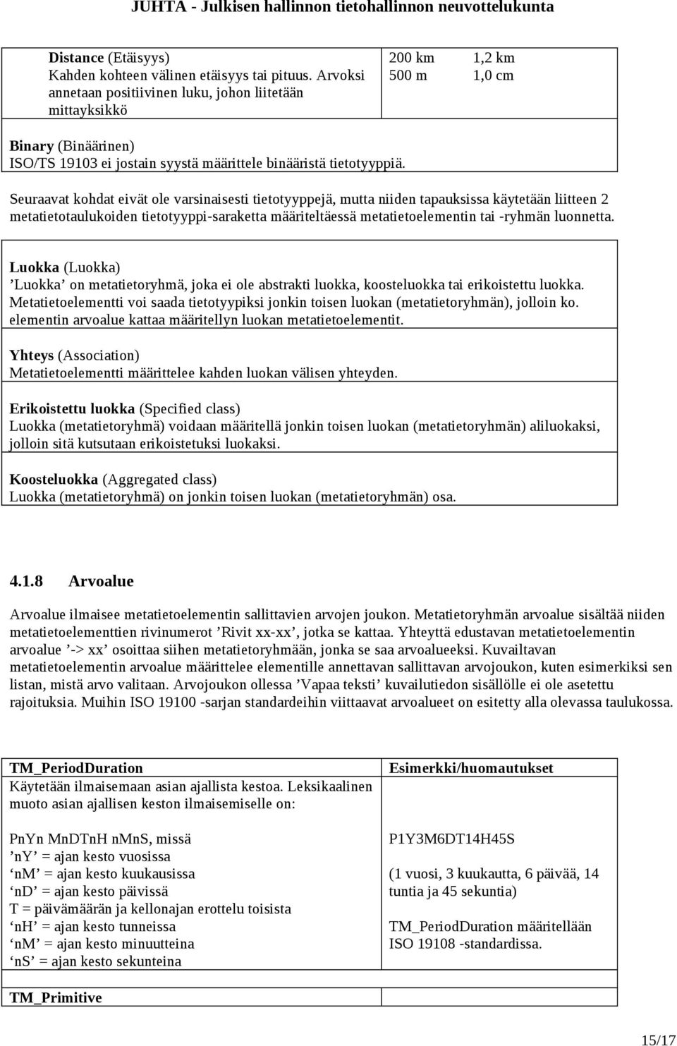 Seuraavat kohdat eivät ole varsinaisesti tietotyyppejä, mutta niiden tapauksissa käytetään liitteen 2 metatietotaulukoiden tietotyyppi-saraketta määriteltäessä metatietoelementin tai -ryhmän