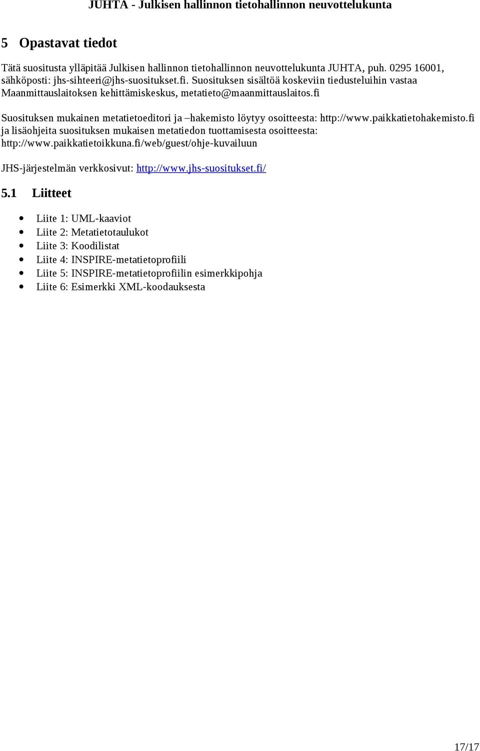 fi Suosituksen mukainen metatietoeditori ja hakemisto löytyy osoitteesta: http://www.paikkatietohakemisto.fi ja lisäohjeita suosituksen mukaisen metatiedon tuottamisesta osoitteesta: http://www.