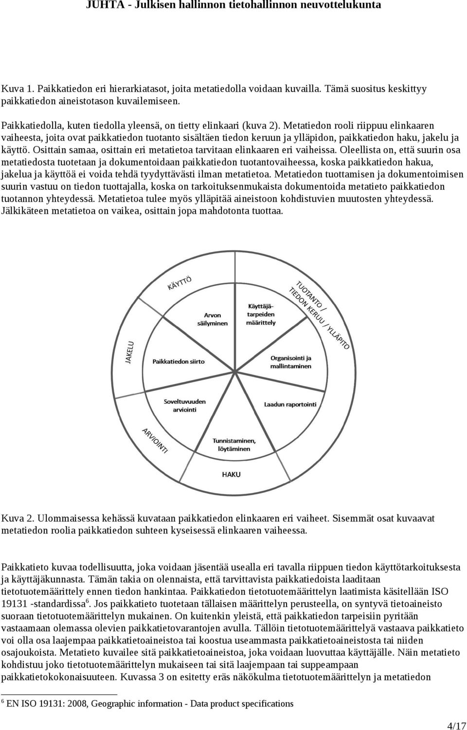 Metatiedon rooli riippuu elinkaaren vaiheesta, joita ovat paikkatiedon tuotanto sisältäen tiedon keruun ja ylläpidon, paikkatiedon haku, jakelu ja käyttö.