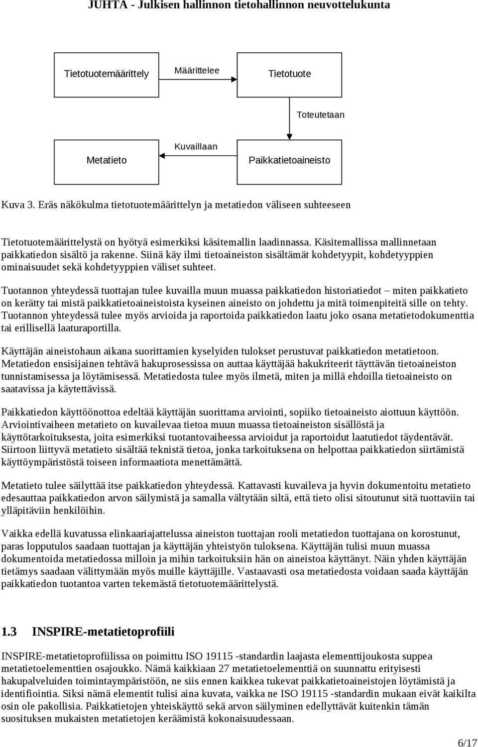 Käsitemallissa mallinnetaan paikkatiedon sisältö ja rakenne. Siinä käy ilmi tietoaineiston sisältämät kohdetyypit, kohdetyyppien ominaisuudet sekä kohdetyyppien väliset suhteet.