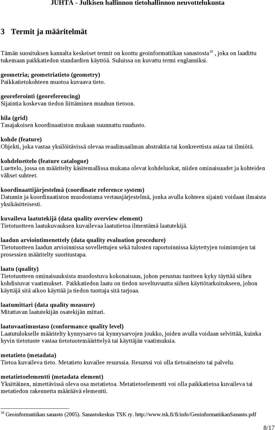 georeferointi (georeferencing) Sijaintia koskevan tiedon liittäminen muuhun tietoon. hila (grid) Tasajakoisen koordinaatiston mukaan suunnattu ruudusto.