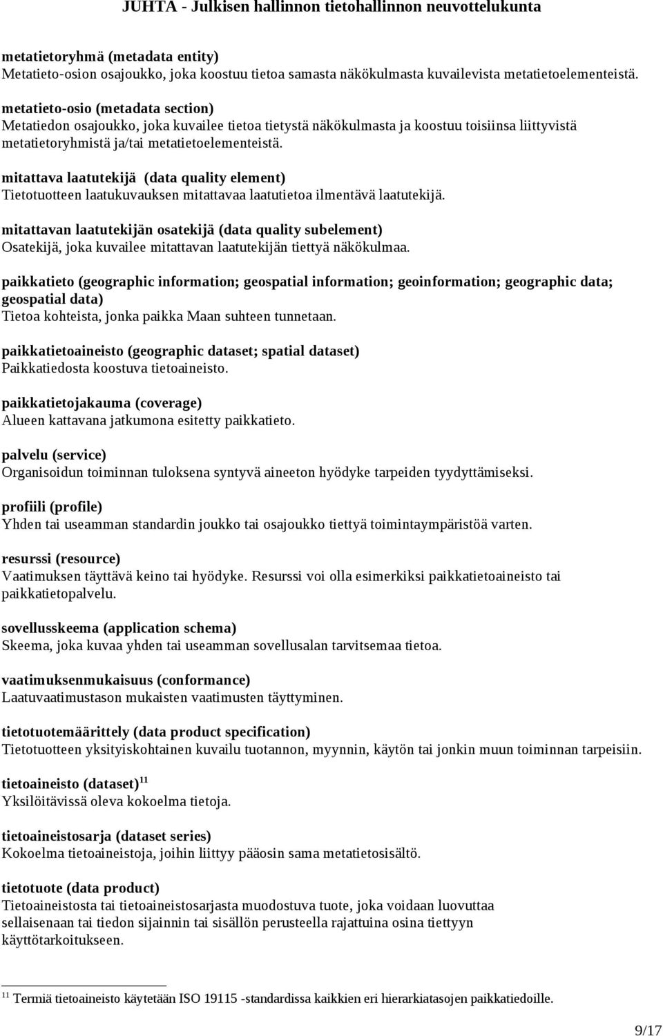 mitattava laatutekijä (data quality element) Tietotuotteen laatukuvauksen mitattavaa laatutietoa ilmentävä laatutekijä.
