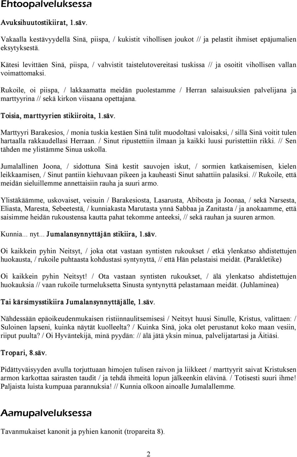 Rukoile, oi piispa, / lakkaamatta meidän puolestamme / Herran salaisuuksien palvelijana ja marttyyrina // sekä kirkon viisaana opettajana. Toisia, marttyyrien stikiiroita, 1.säv.