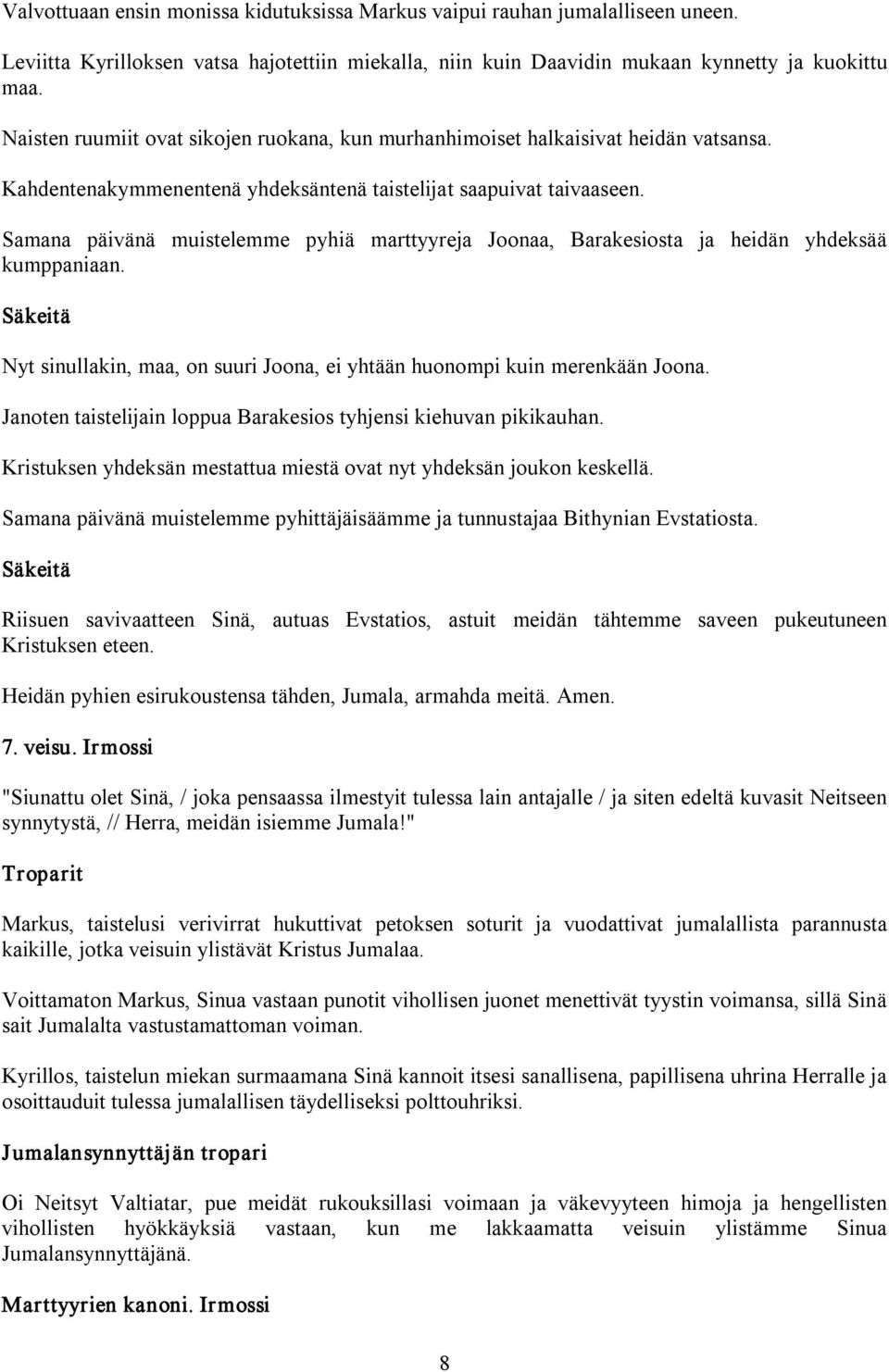 Samana päivänä muistelemme pyhiä marttyyreja Joonaa, Barakesiosta ja heidän yhdeksää kumppaniaan. Säkeitä Nyt sinullakin, maa, on suuri Joona, ei yhtään huonompi kuin merenkään Joona.