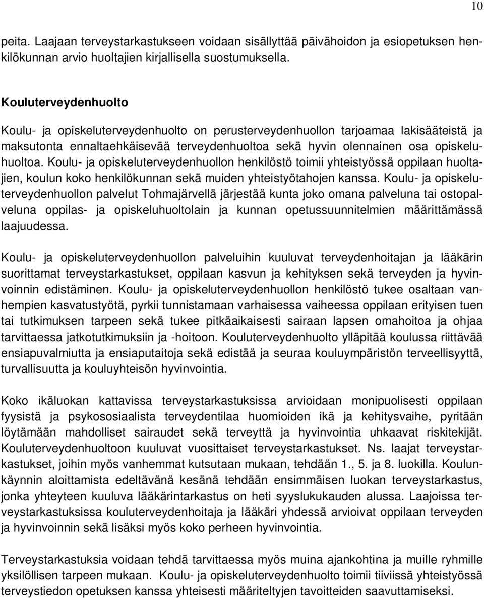 Koulu- ja opiskeluterveydenhuollon henkilöstö toimii yhteistyössä oppilaan huoltajien, koulun koko henkilökunnan sekä muiden yhteistyötahojen kanssa.