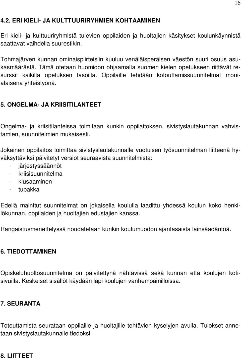 Tämä otetaan huomioon ohjaamalla suomen kielen opetukseen riittävät resurssit kaikilla opetuksen tasoilla. Oppilaille tehdään kotouttamissuunnitelmat monialaisena yhteistyönä. 5.