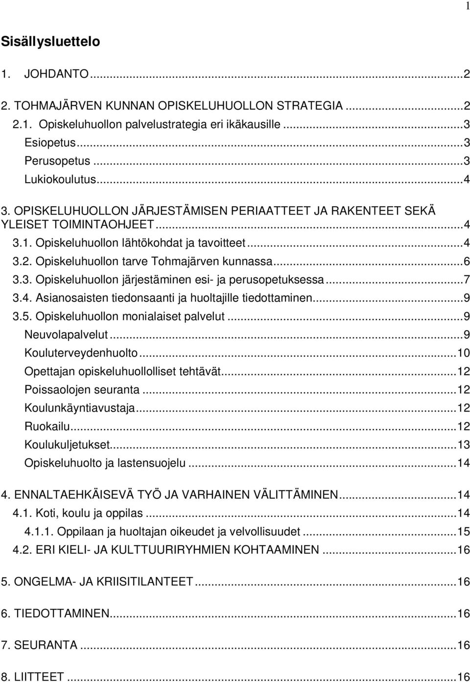 .. 7 3.4. Asianosaisten tiedonsaanti ja huoltajille tiedottaminen... 9 3.5. Opiskeluhuollon monialaiset palvelut... 9 Neuvolapalvelut... 9 Kouluterveydenhuolto.