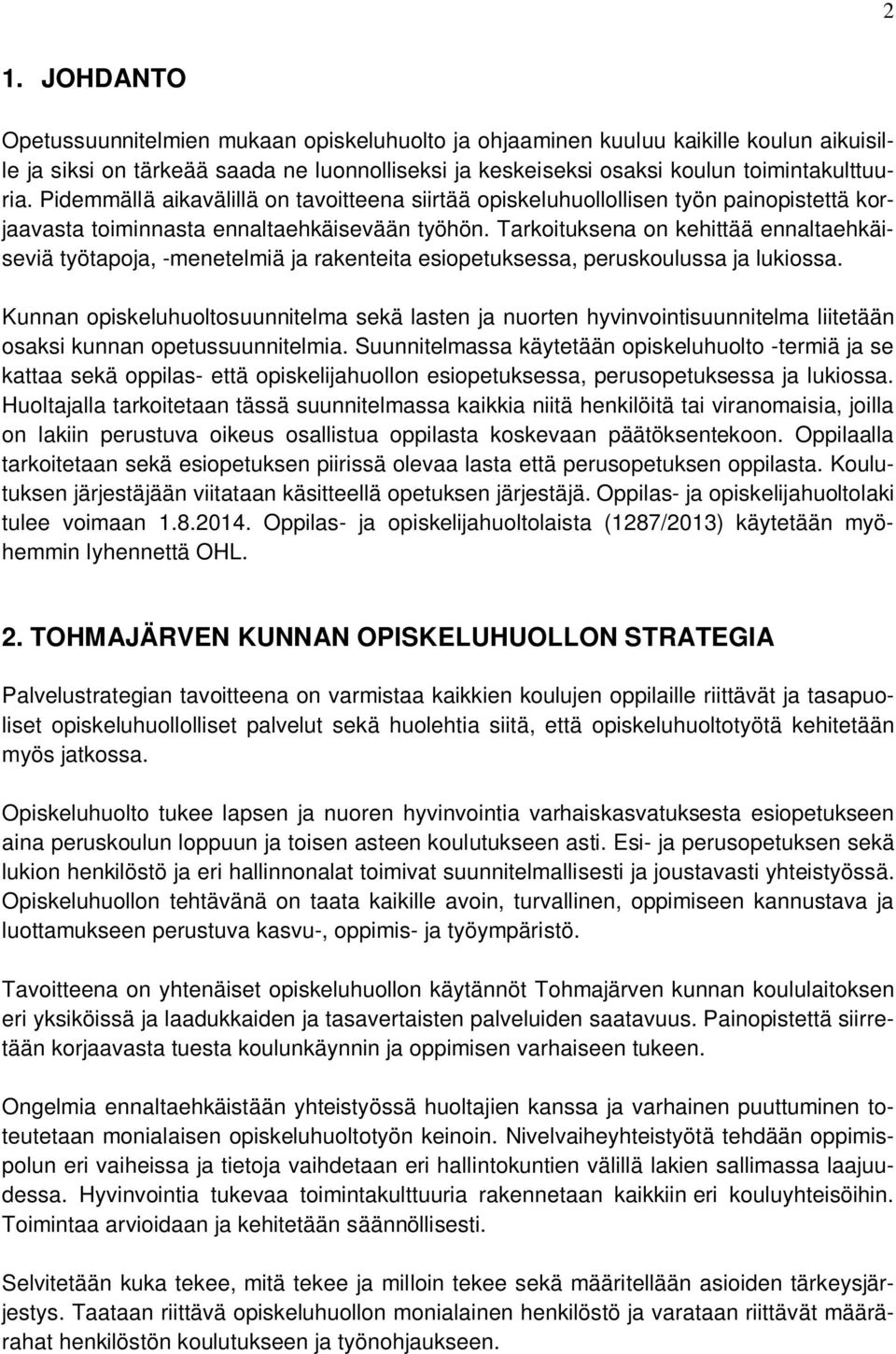 Tarkoituksena on kehittää ennaltaehkäiseviä työtapoja, -menetelmiä ja rakenteita esiopetuksessa, peruskoulussa ja lukiossa.