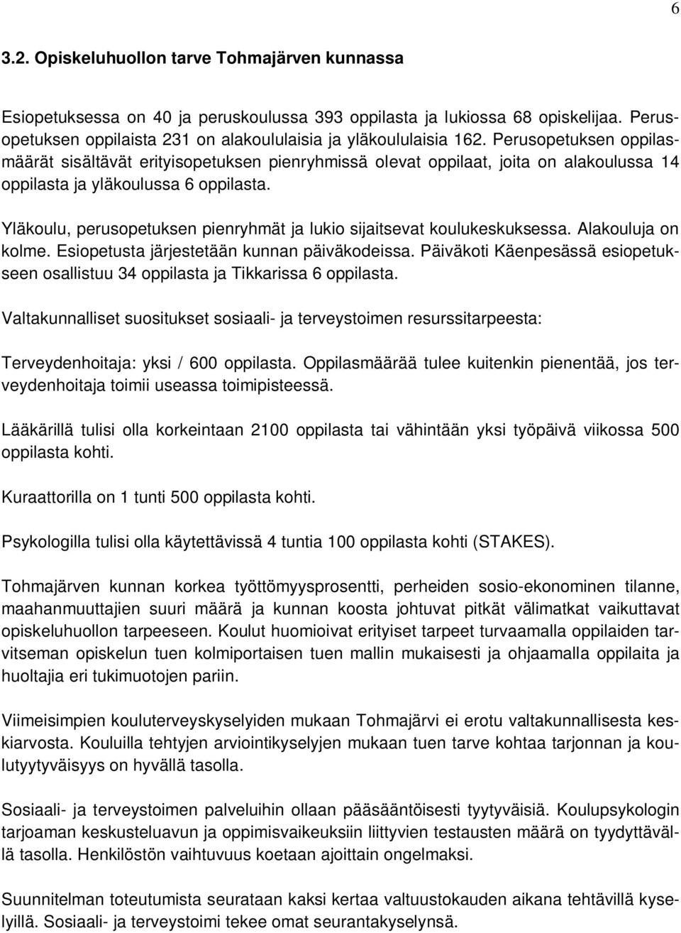 Yläkoulu, perusopetuksen pienryhmät ja lukio sijaitsevat koulukeskuksessa. Alakouluja on kolme. Esiopetusta järjestetään kunnan päiväkodeissa.