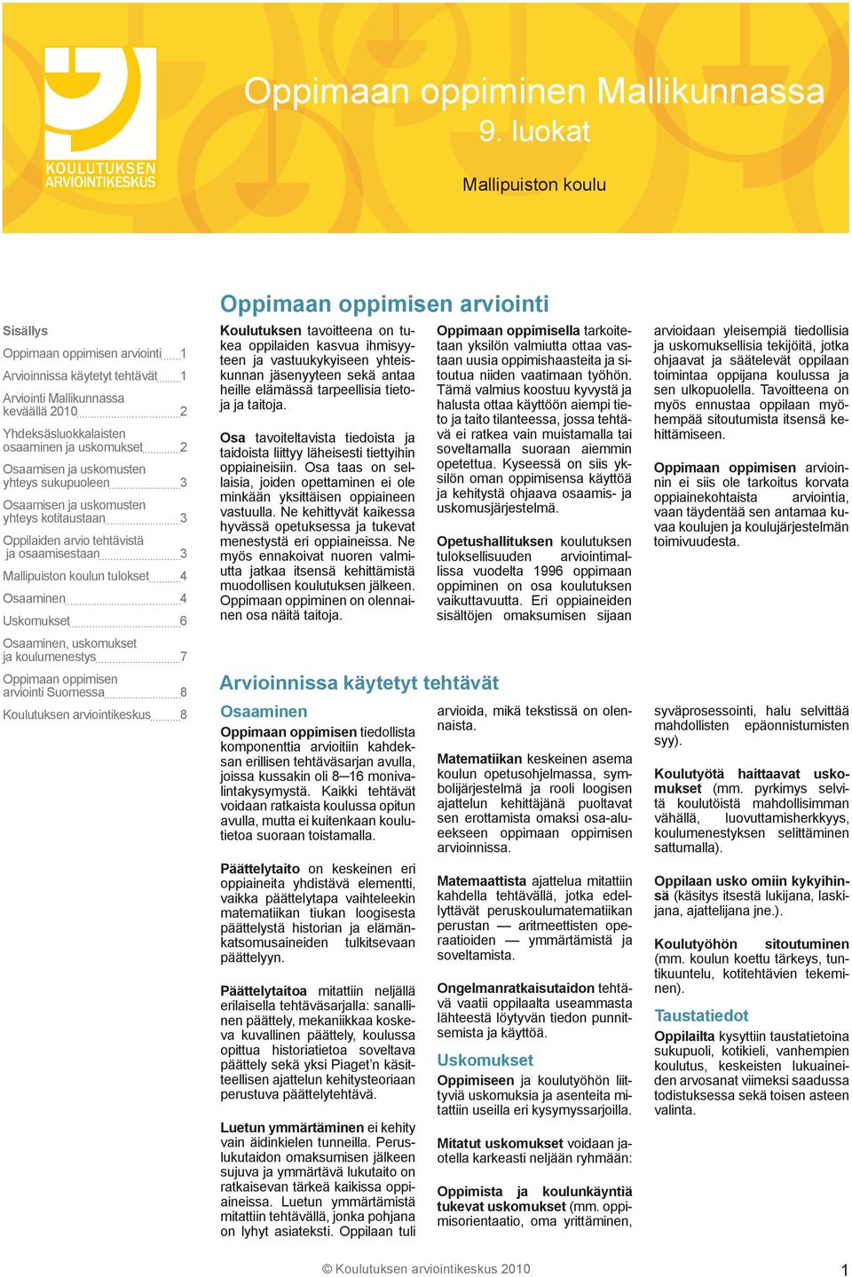 Uskomukset 6 Osaaminen, uskomukset ja koulumenestys 7 Oppimaan oppimisen arviointi Suomessa 8 Koulutuksen arviointikeskus 8 Oppimaan oppimisen arviointi Koulutuksen tavoitteena on tukea oppilaiden