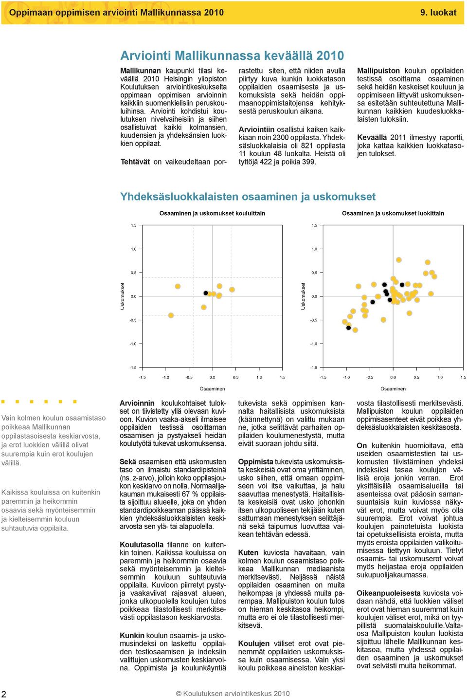 Tehtävät on vaikeudeltaan porrastettu siten, että niiden avulla piirtyy kuva kunkin luokkatason oppilaiden osaamisesta ja uskomuksista sekä heidän oppimaanoppimistaitojensa kehityksestä peruskoulun