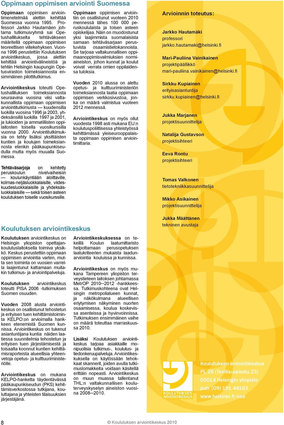 Vuonna 1996 perustettiin Koulutuksen arviointikeskus, jossa alettiin kehittää arviointivälineistöä ja tehtiin Helsingin kaupungin Opetusviraston toimeksiannosta ensimmäinen pilottitutkimus.