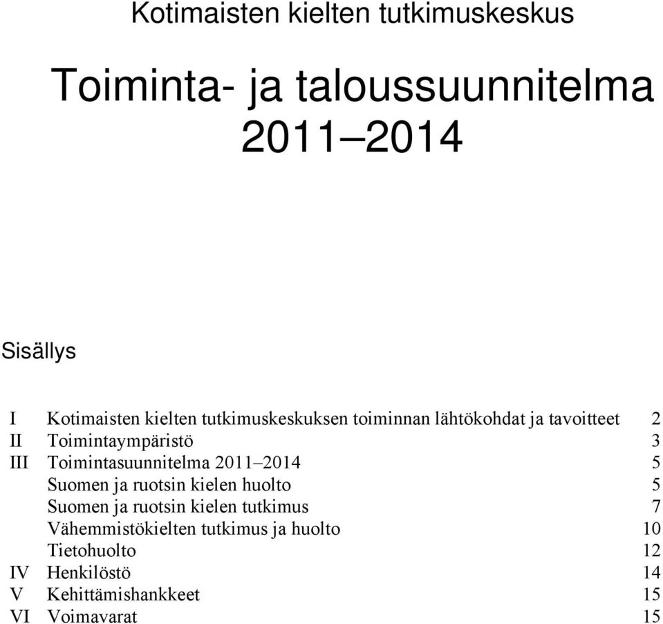 Toimintasuunnitelma 2011 2014 5 Suomen ja ruotsin kielen huolto 5 Suomen ja ruotsin kielen tutkimus