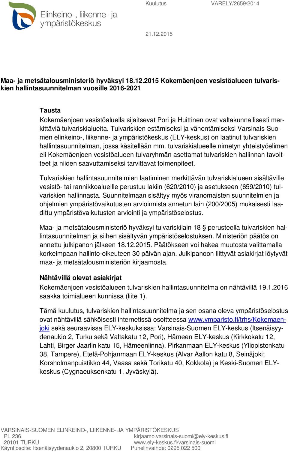 2015 Kokemäenjoen vesistöalueen tulvariskien hallintasuunnitelman vuosille 2016-2021 Tausta Kokemäenjoen vesistöaluella sijaitsevat Pori ja Huittinen ovat valtakunnallisesti merkittäviä