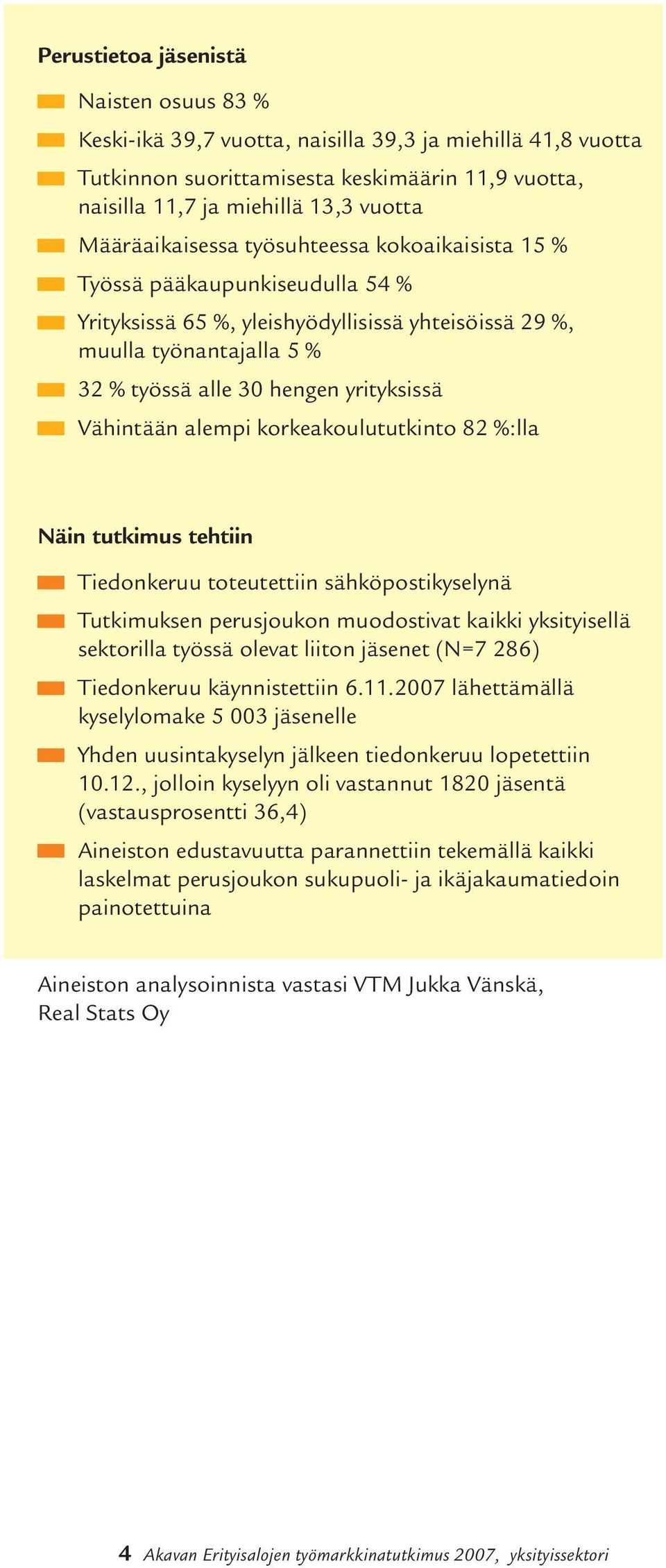 Vähintään alempi korkeakoulututkinto 82 %:lla Näin tutkimus tehtiin Tiedonkeruu toteutettiin sähköpostikyselynä Tutkimuksen perusjoukon muodostivat kaikki yksityisellä sektorilla työssä olevat liiton