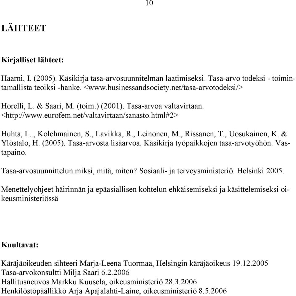 , Rissanen, T., Uosukainen, K. & Ylöstalo, H. (2005). Tasa-arvosta lisäarvoa. Käsikirja työpaikkojen tasa-arvotyöhön. Vastapaino. Tasa-arvosuunnittelun miksi, mitä, miten?