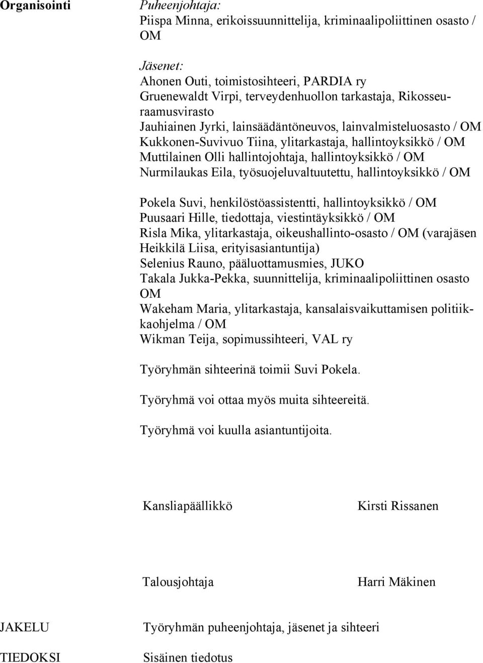 OM Nurmilaukas Eila, työsuojeluvaltuutettu, hallintoyksikkö / OM Pokela Suvi, henkilöstöassistentti, hallintoyksikkö / OM Puusaari Hille, tiedottaja, viestintäyksikkö / OM Risla Mika, ylitarkastaja,