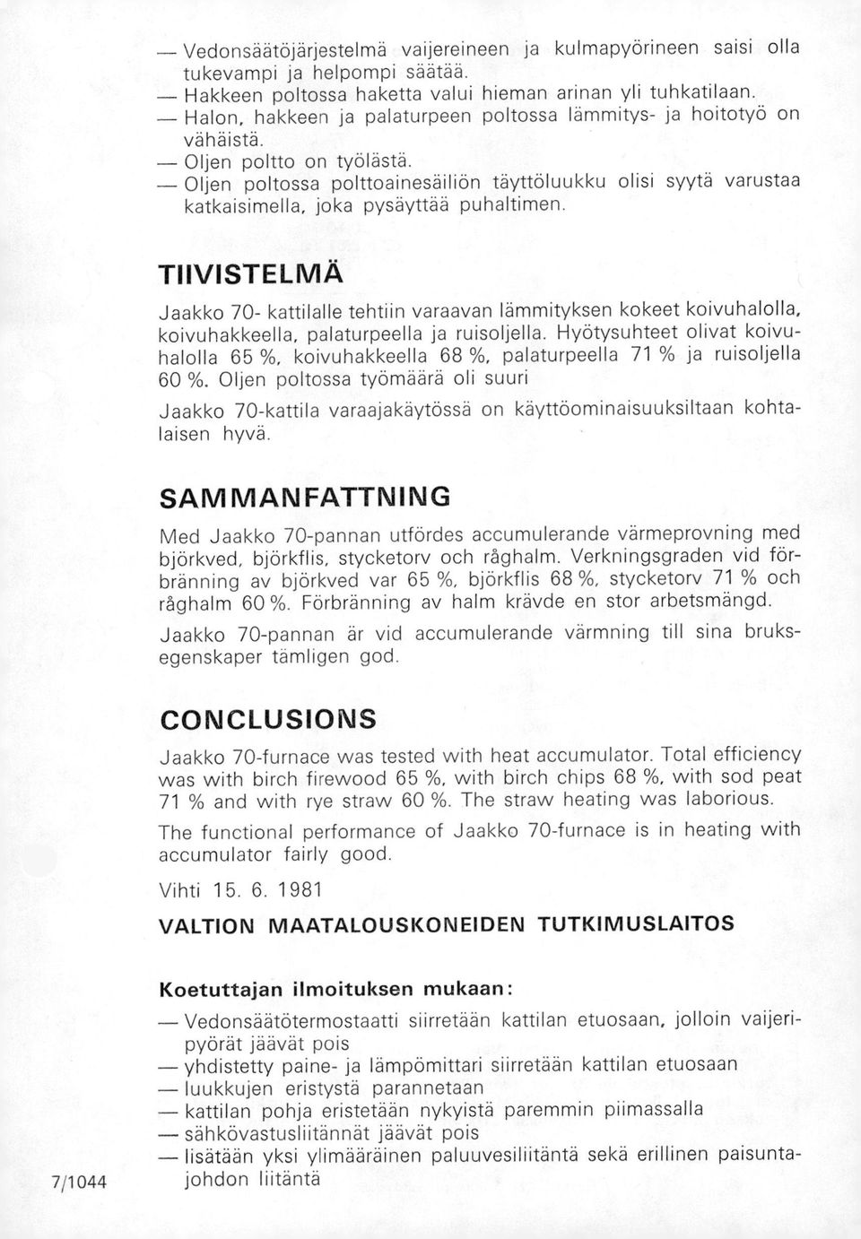 Oljen poltossa polttoainesäiliön täyttöluukku olisi syytä varustaa katkaisimella, joka pysäyttää puhaltimen.
