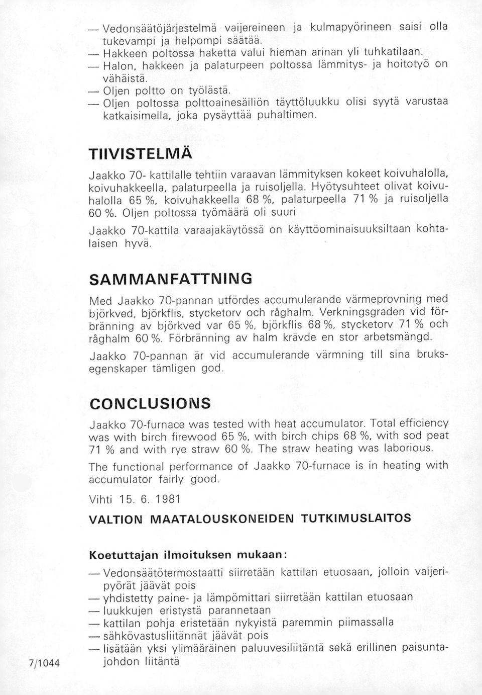 Oljen poltossa polttoainesäiliön täyttöluukku olisi syytä varustaa katkaisimella, joka pysäyttää puhaltimen.