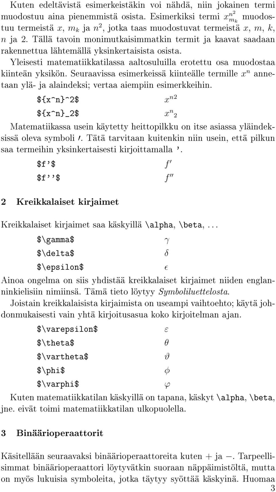 Tällä tavoin monimutkaisimmatkin termit ja kaavat saadaan rakennettua lähtemällä yksinkertaisista osista. Yleisesti matematiikkatilassa aaltosuluilla erotettu osa muodostaa kiinteän yksikön.