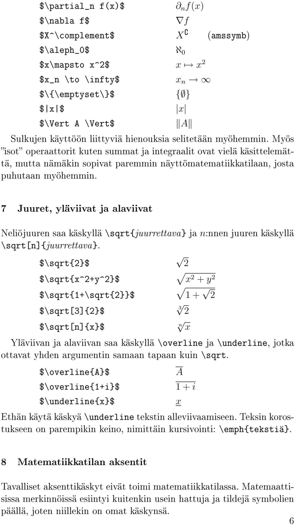 7 Juuret, yläviivat ja alaviivat Neliöjuuren saa käskyllä \sqrt{juurrettava} ja n:nnen juuren käskyllä \sqrt[n]{juurrettava}.