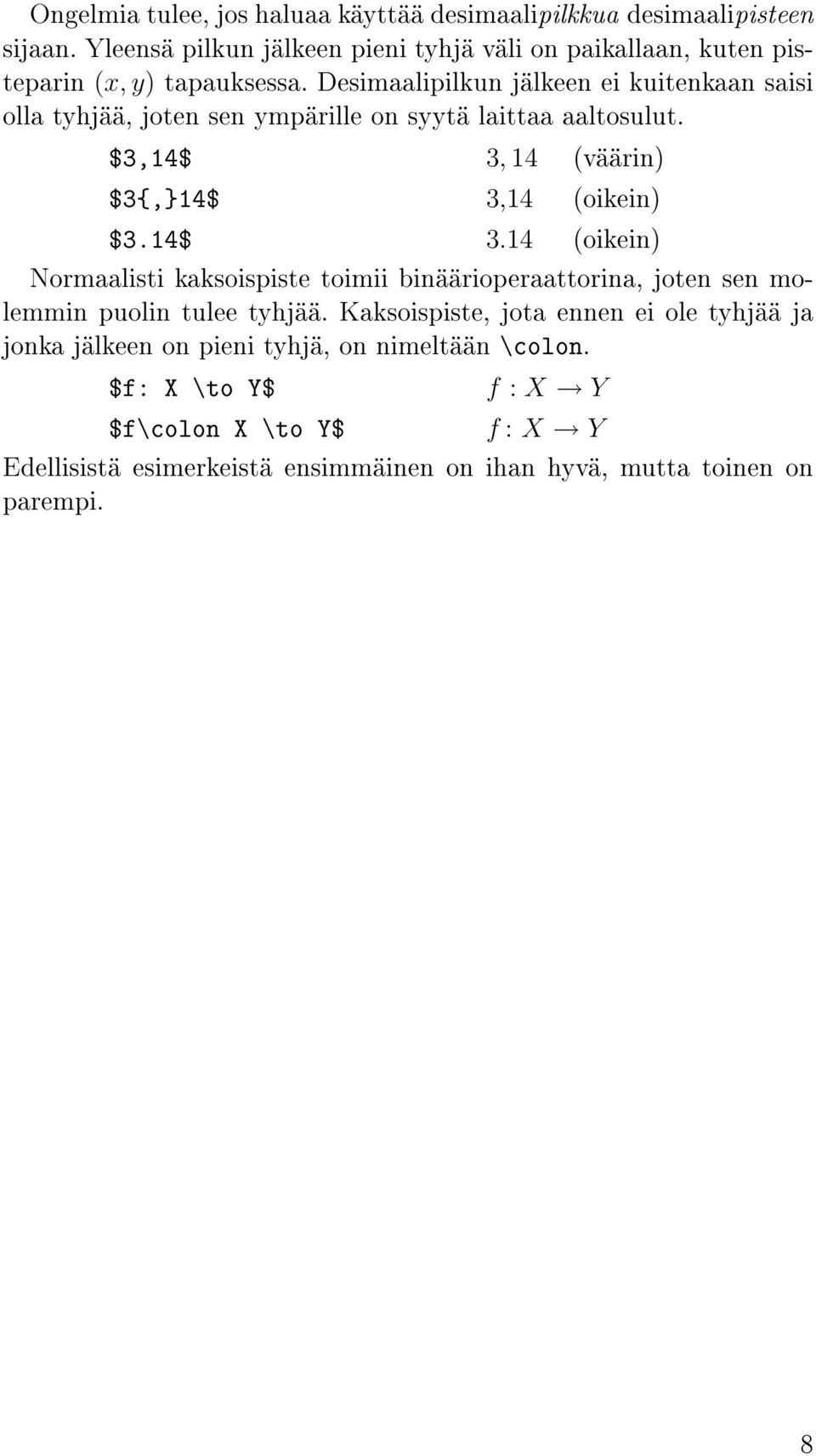 Desimaalipilkun jälkeen ei kuitenkaan saisi olla tyhjää, joten sen ympärille on syytä laittaa aaltosulut. $3,14$ 3,