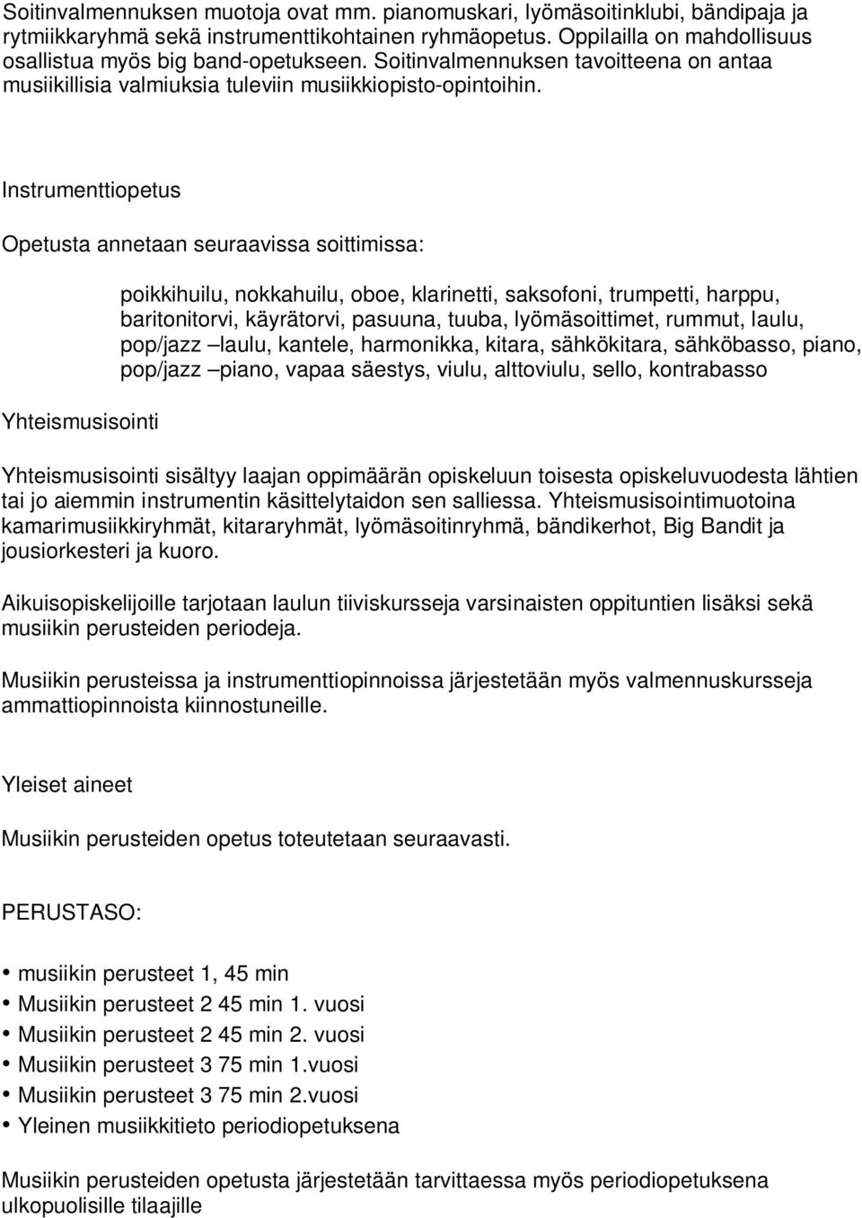 Instrumenttiopetus Opetusta annetaan seuraavissa soittimissa: Yhteismusisointi poikkihuilu, nokkahuilu, oboe, klarinetti, saksofoni, trumpetti, harppu, baritonitorvi, käyrätorvi, pasuuna, tuuba,