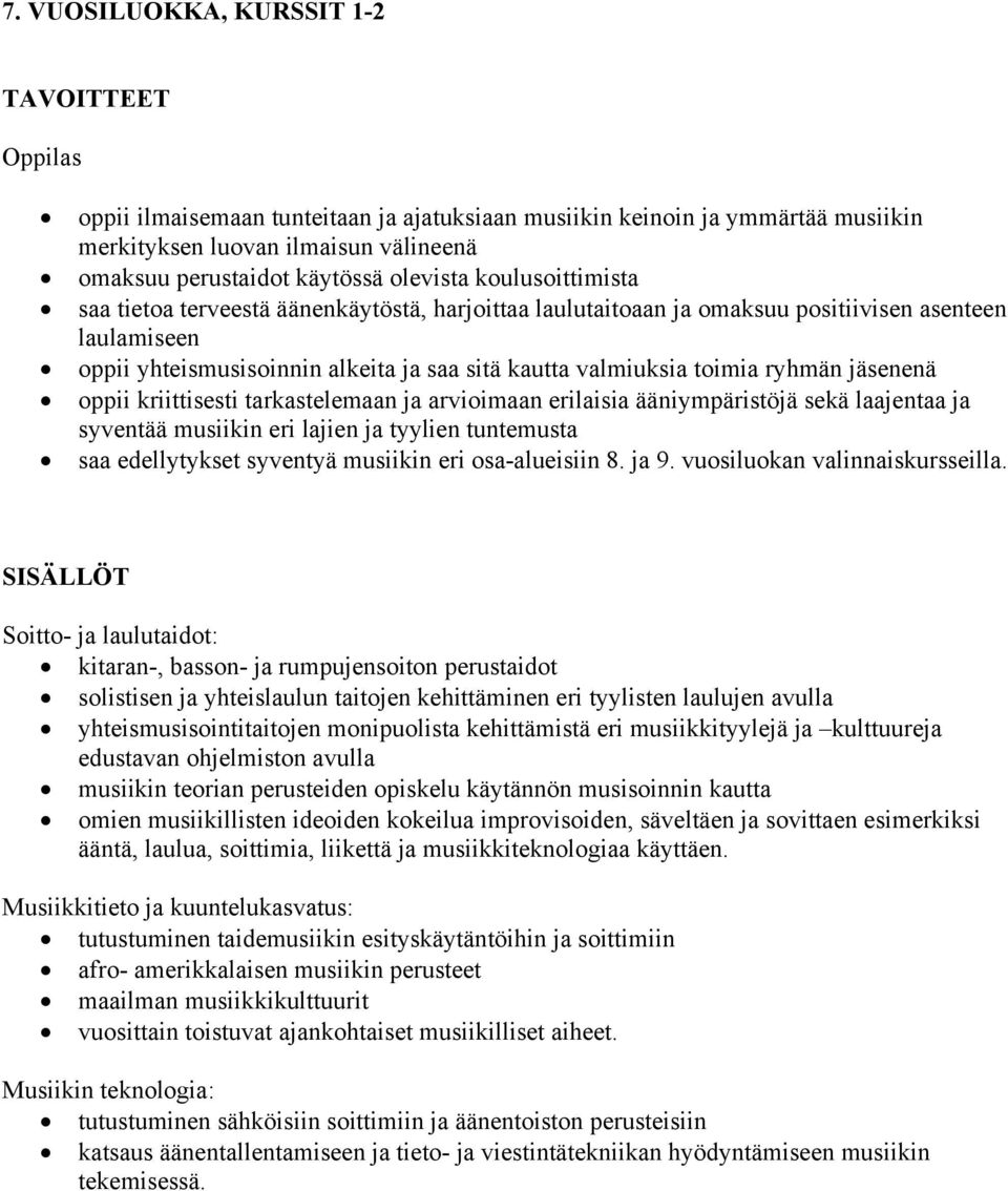 jäsenenä oppii kriittisesti tarkastelemaan ja arvioimaan erilaisia ääniympäristöjä sekä laajentaa ja syventää musiikin eri lajien ja tyylien tuntemusta saa edellytykset syventyä musiikin eri