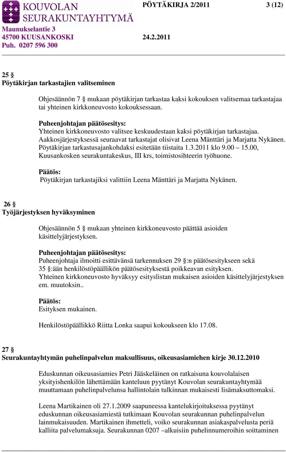 Pöytäkirjan tarkastusajankohdaksi esitetään tiistaita 1.3.2011 klo 9.00 15.00, Kuusankosken seurakuntakeskus, III krs, toimistosihteerin työhuone.
