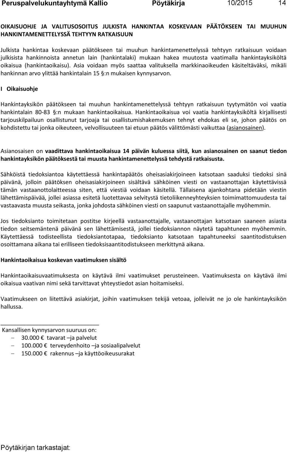 (hankintaoikaisu). Asia voidaan myös saattaa valituksella markkinaoikeuden käsiteltäväksi, mikäli hankinnan arvo ylittää hankintalain 15 :n mukaisen kynnysarvon.