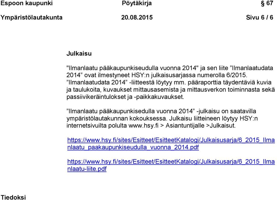 Ilmanlaatu pääkaupunkisedulla vuonna 2014 -julkaisu on saatavilla ympäristölautakunnan kokouksessa. Julkaisu liitteineen löytyy HSY:n internetsivuilta polulta www.hsy.fi > Asiantuntijalle >Julkaisut.