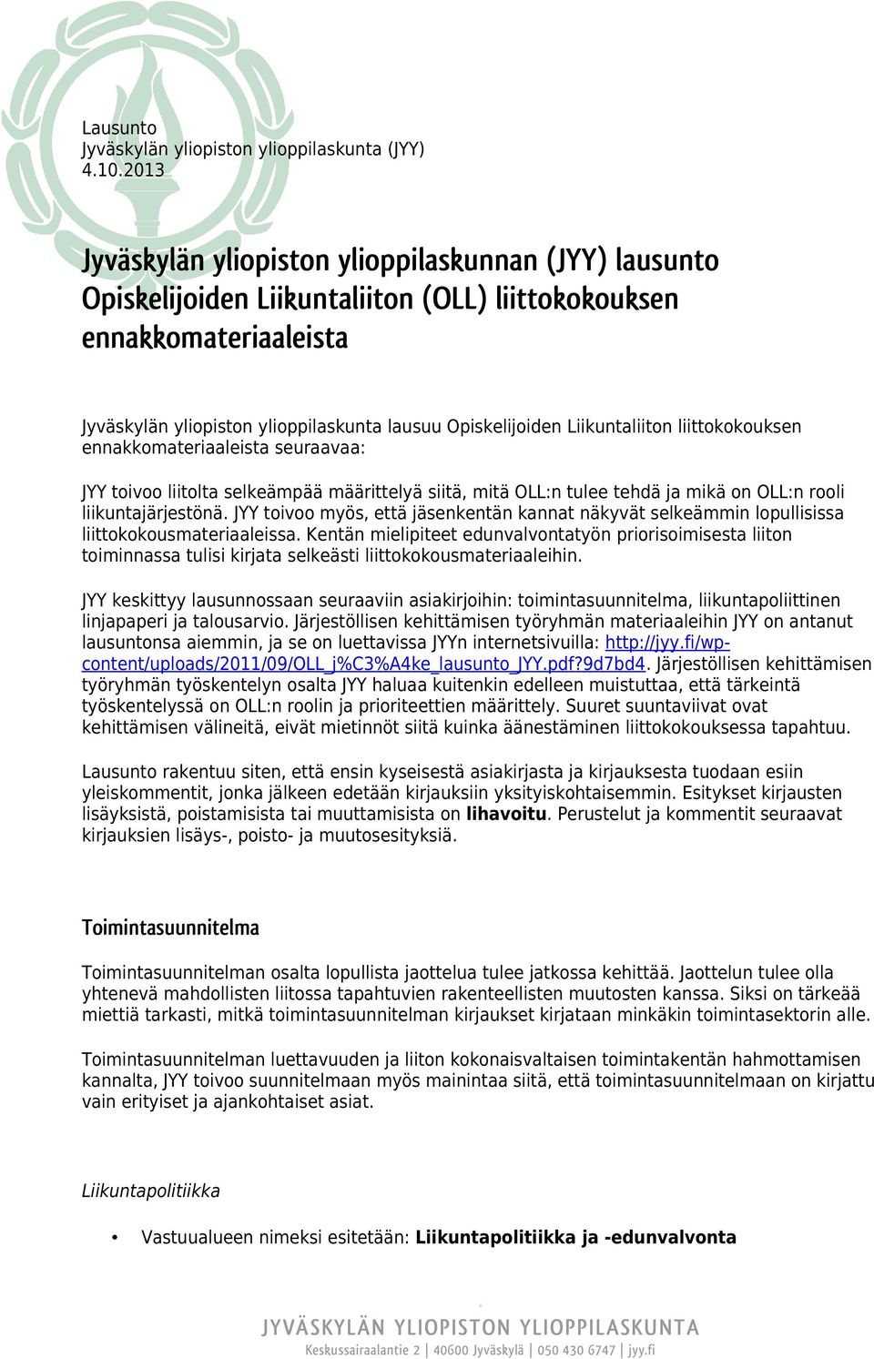 Liikuntaliiton liittokokouksen ennakkomateriaaleista seuraavaa: JYY toivoo liitolta selkeämpää määrittelyä siitä, mitä OLL:n tulee tehdä ja mikä on OLL:n rooli liikuntajärjestönä.