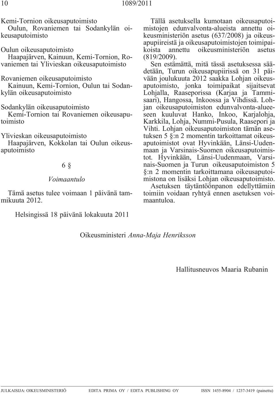 Tällä asetuksella kumotaan jen edunvalvonta-alueista annettu oikeusministeriön asetus (637/2008) ja oikeusapupiireistä ja jen toimipaikoista annettu oikeusministeriön asetus (819/2009).