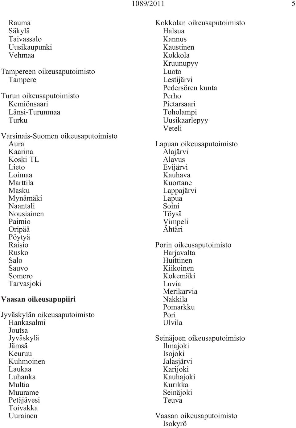 Toivakka Uurainen Kokkolan Halsua Kannus Kaustinen Kokkola Kruunupyy Luoto Lestijärvi Pedersören kunta Perho Pietarsaari Toholampi Uusikaarlepyy Veteli Lapuan Alajärvi Alavus Evijärvi Kauhava