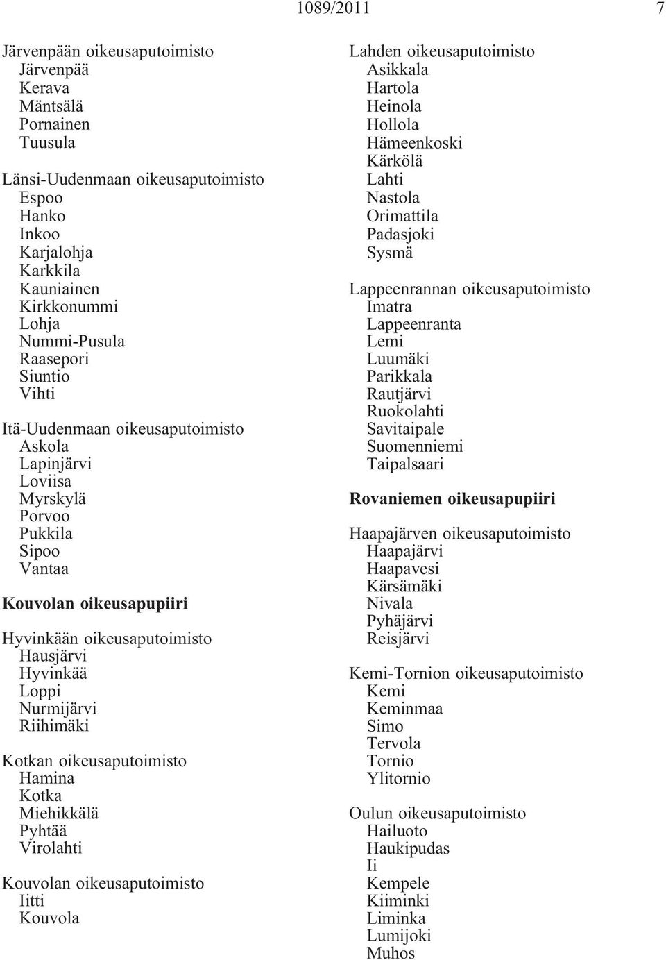 Virolahti Kouvolan Iitti Kouvola Lahden Asikkala Hartola Heinola Hollola Hämeenkoski Kärkölä Lahti Nastola Orimattila Padasjoki Sysmä Lappeenrannan Imatra Lappeenranta Lemi Luumäki Parikkala