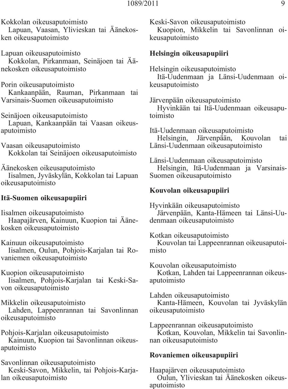 Iisalmen, Oulun, Pohjois-Karjalan tai Rovaniemen Kuopion Iisalmen, Pohjois-Karjalan tai Keski-Savon Mikkelin Lahden, Lappeenrannan tai Savonlinnan Pohjois-Karjalan Kainuun, Kuopion tai Savonlinnan