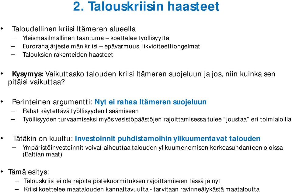 Perinteinen argumentti: Nyt ei rahaa Itämeren suojeluun Rahat käytettävä työllisyyden lisäämiseen Työllisyyden turvaamiseksi myös vesistöpäästöjen rajoittamisessa tulee joustaa eri toimialoilla