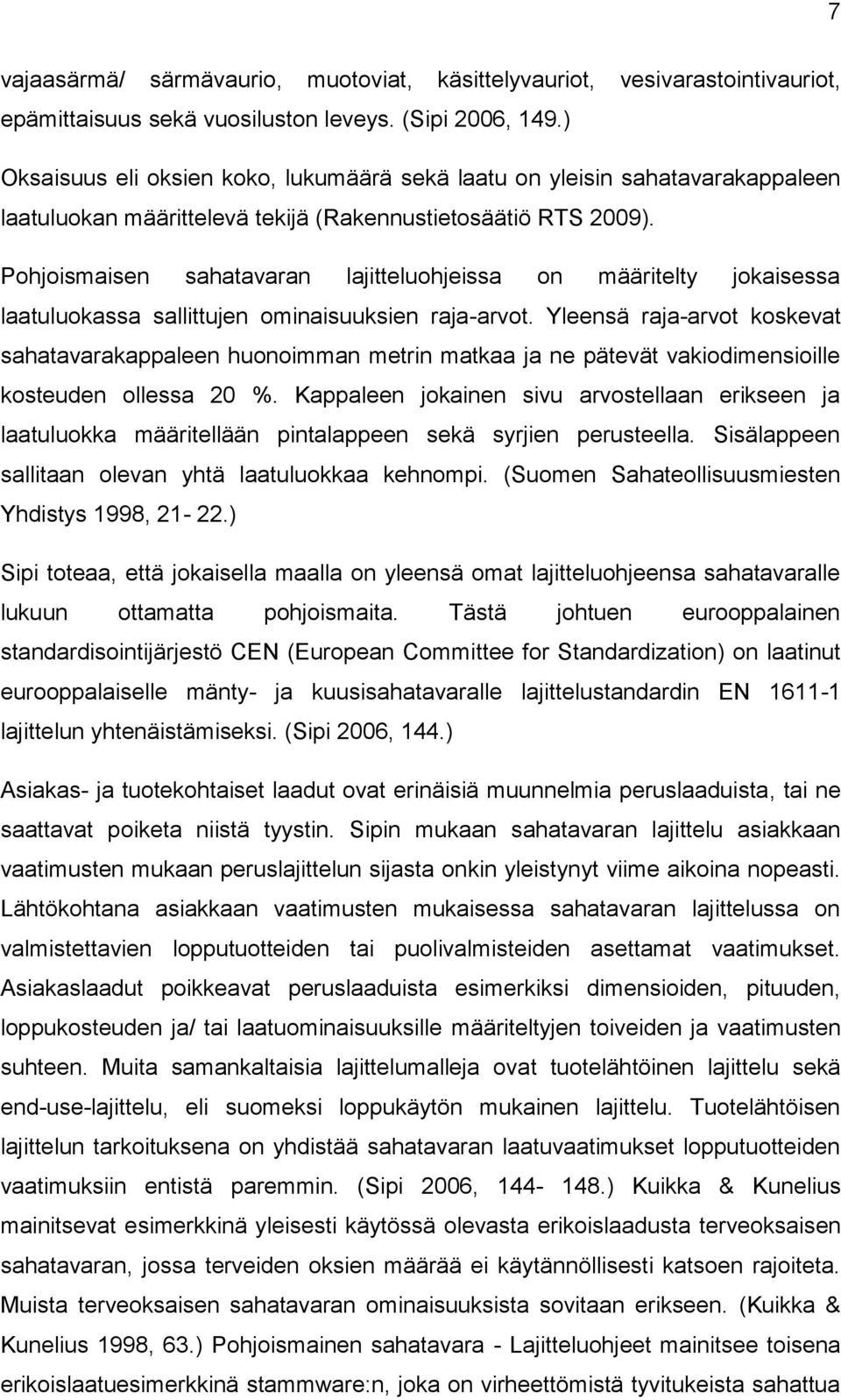 Pohjoismaisen sahatavaran lajitteluohjeissa on määritelty jokaisessa laatuluokassa sallittujen ominaisuuksien raja-arvot.