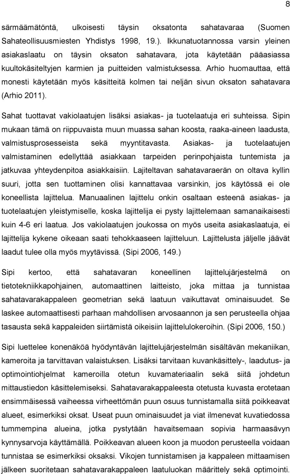 Arhio huomauttaa, että monesti käytetään myös käsitteitä kolmen tai neljän sivun oksaton sahatavara (Arhio 2011). Sahat tuottavat vakiolaatujen lisäksi asiakas- ja tuotelaatuja eri suhteissa.
