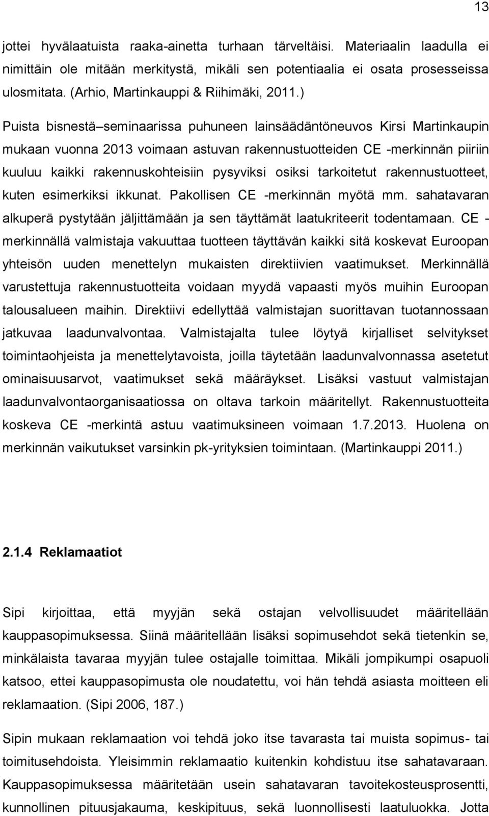) Puista bisnestä seminaarissa puhuneen lainsäädäntöneuvos Kirsi Martinkaupin mukaan vuonna 2013 voimaan astuvan rakennustuotteiden CE -merkinnän piiriin kuuluu kaikki rakennuskohteisiin pysyviksi