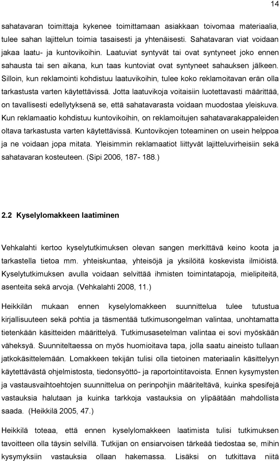 Silloin, kun reklamointi kohdistuu laatuvikoihin, tulee koko reklamoitavan erän olla tarkastusta varten käytettävissä.