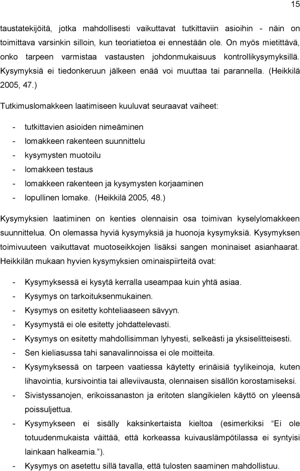 ) Tutkimuslomakkeen laatimiseen kuuluvat seuraavat vaiheet: - tutkittavien asioiden nimeäminen - lomakkeen rakenteen suunnittelu - kysymysten muotoilu - lomakkeen testaus - lomakkeen rakenteen ja